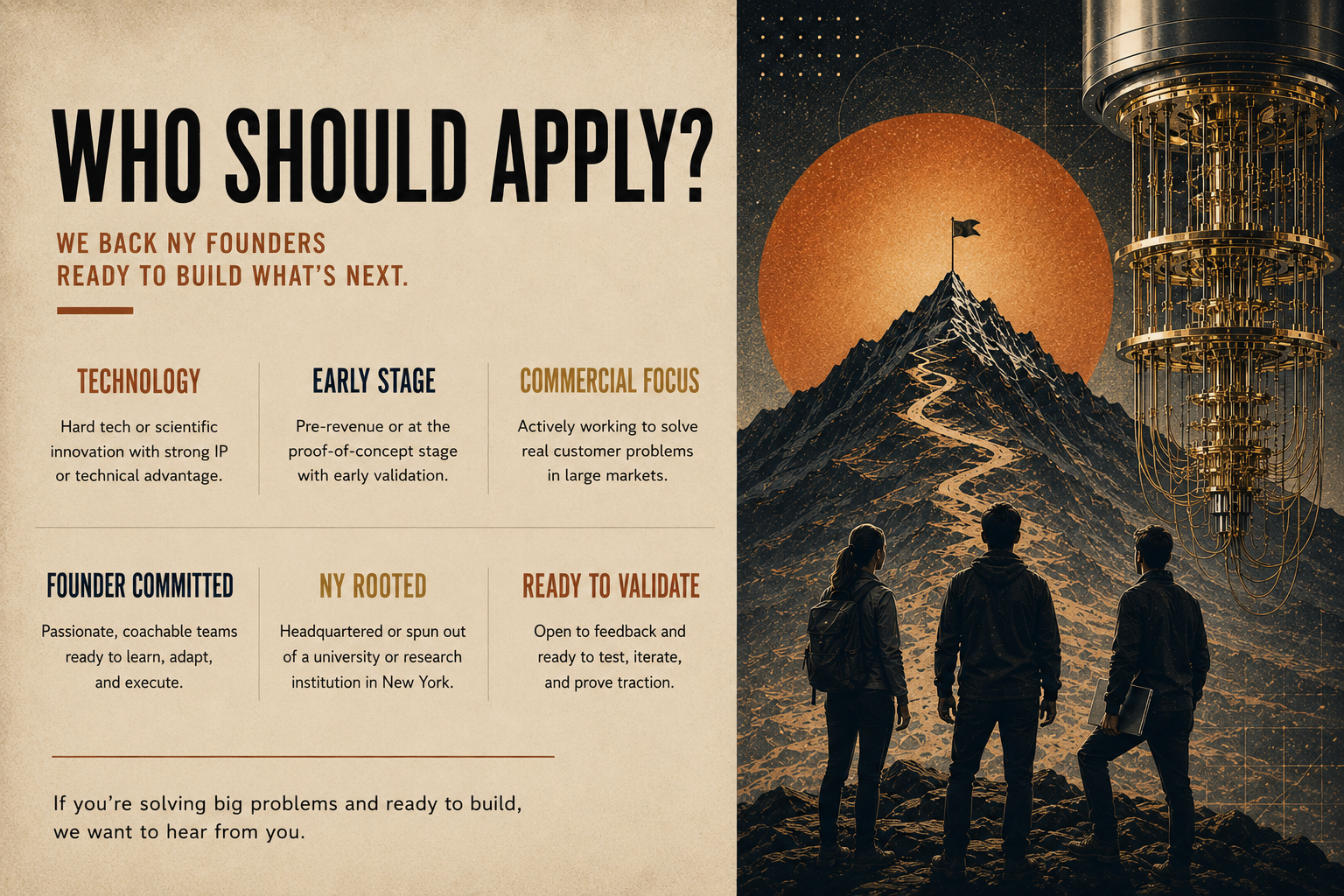 Who should apply? UPNY backs New York founders ready to build what's next: technology, early stage, commercial focus, founder committed, NY rooted, and ready to validate. If you're solving big problems and ready to build, we want to hear from you.
